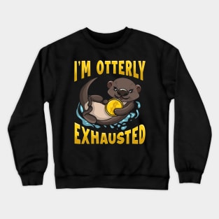 Cute & Funny I'm Otterly Exhausted Sea Otter Pun Crewneck Sweatshirt